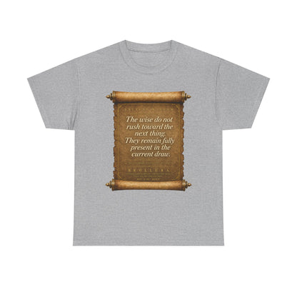 Inspirational Scroll Quote T-Shirt — "The wise do not rush toward the next thing"