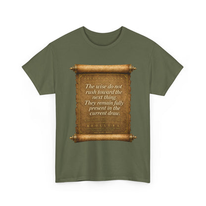 Inspirational Scroll Quote T-Shirt — "The wise do not rush toward the next thing"
