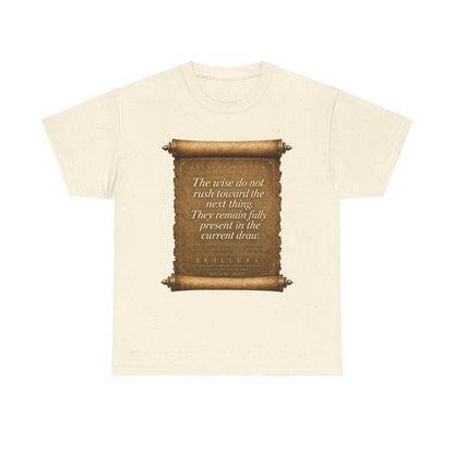 Inspirational Scroll Quote T-Shirt — "The wise do not rush toward the next thing"