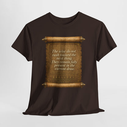Inspirational Scroll Quote T-Shirt — "The wise do not rush toward the next thing"