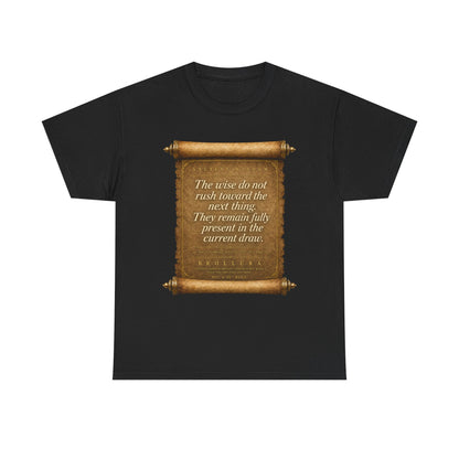Inspirational Scroll Quote T-Shirt — "The wise do not rush toward the next thing"