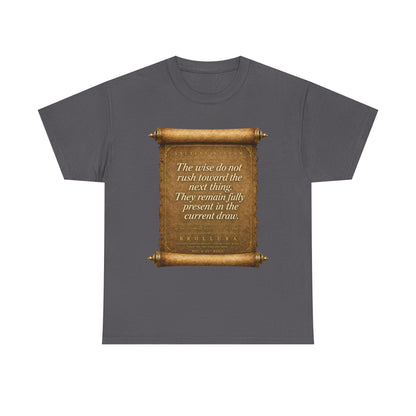 Inspirational Scroll Quote T-Shirt — "The wise do not rush toward the next thing"