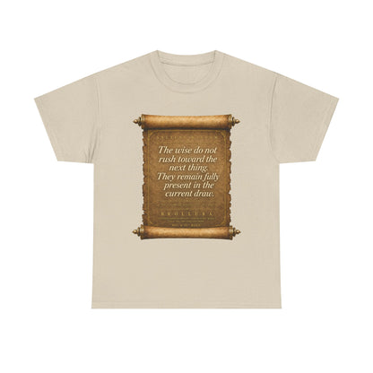 Inspirational Scroll Quote T-Shirt — "The wise do not rush toward the next thing"