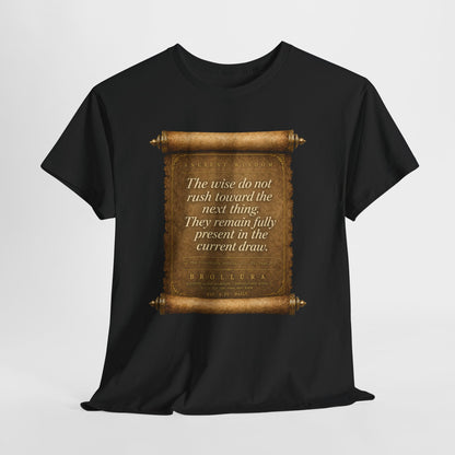 Inspirational Scroll Quote T-Shirt — "The wise do not rush toward the next thing"