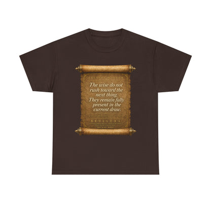 Inspirational Scroll Quote T-Shirt — "The wise do not rush toward the next thing"